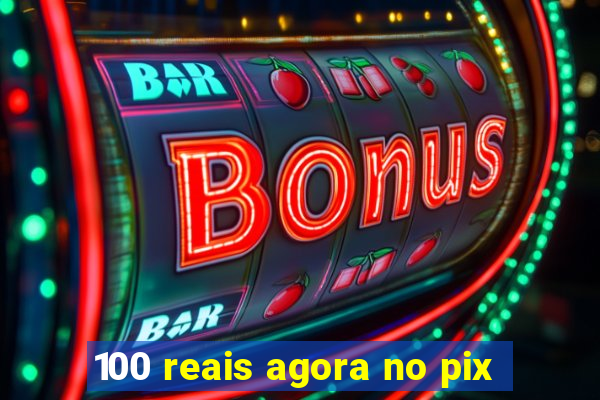 100 reais agora no pix